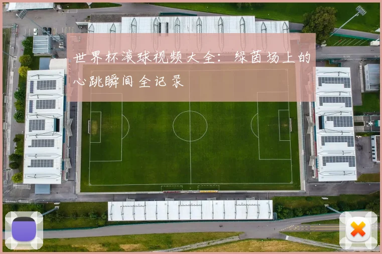 世界杯滚球视频大全：绿茵场上的心跳瞬间全记录