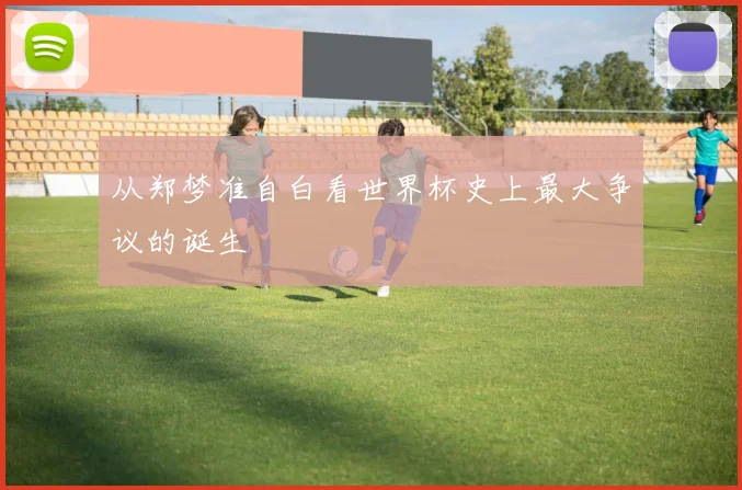 从郑梦准自白看世界杯史上最大争议的诞生